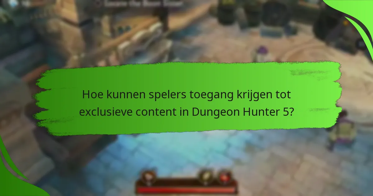 Hoe kunnen spelers toegang krijgen tot exclusieve content in Dungeon Hunter 5?