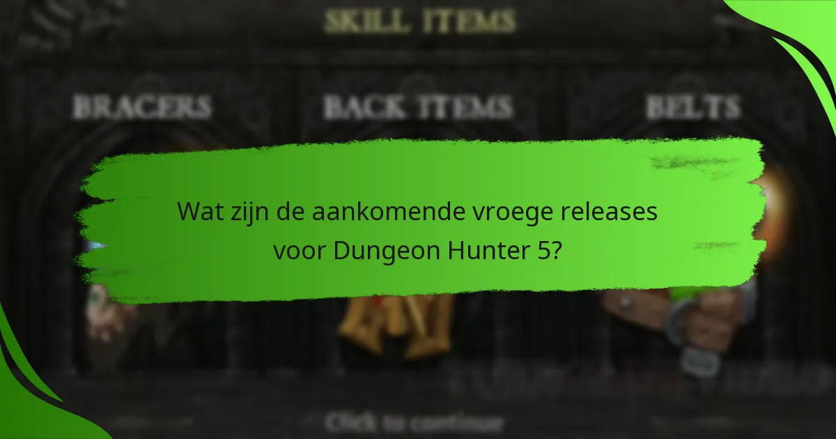 Wat zijn de aankomende vroege releases voor Dungeon Hunter 5?