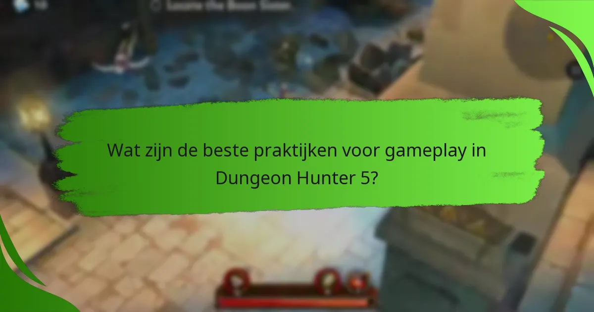 Wat zijn de beste praktijken voor gameplay in Dungeon Hunter 5?