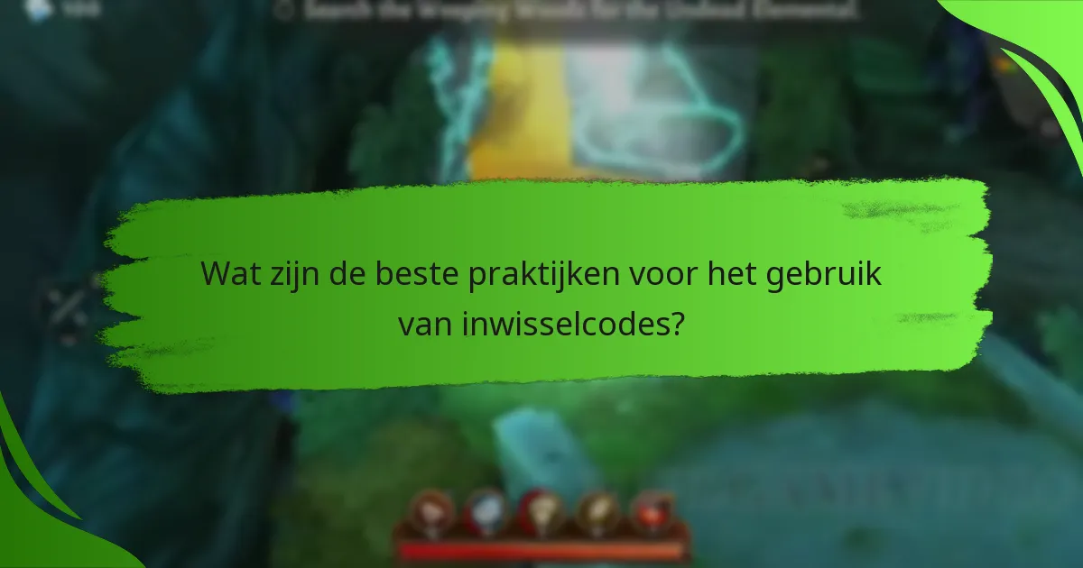 Wat zijn de beste praktijken voor het gebruik van inwisselcodes?