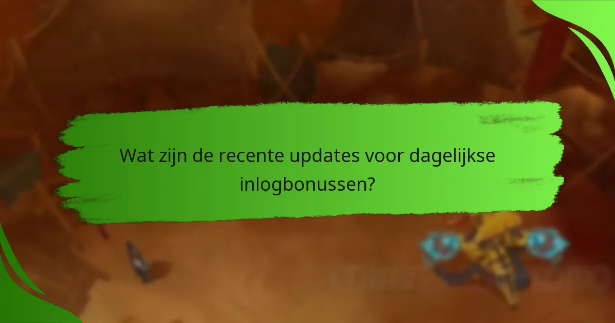 Wat zijn de recente updates voor dagelijkse inlogbonussen?