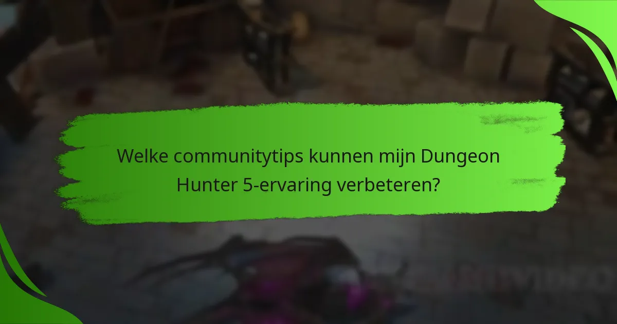 Welke communitytips kunnen mijn Dungeon Hunter 5-ervaring verbeteren?
