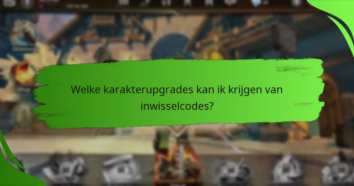 Welke karakterupgrades kan ik krijgen van inwisselcodes?