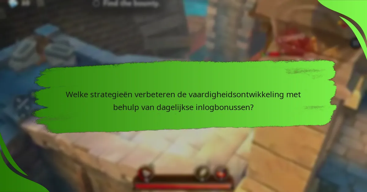 Welke strategieën verbeteren de vaardigheidsontwikkeling met behulp van dagelijkse inlogbonussen?