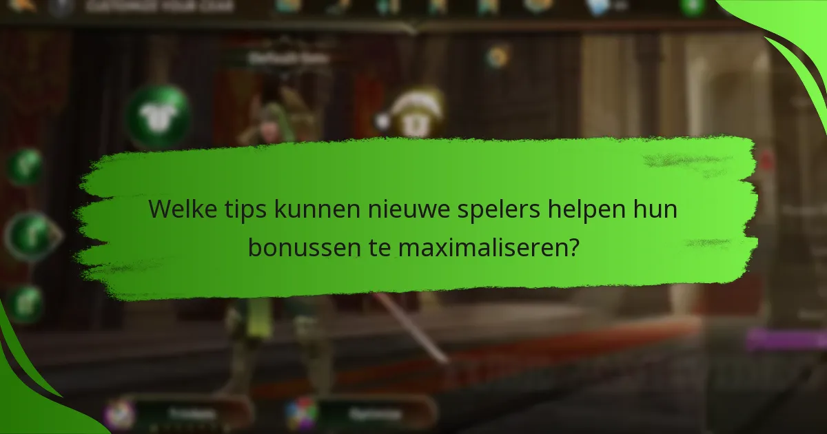 Welke tips kunnen nieuwe spelers helpen hun bonussen te maximaliseren?